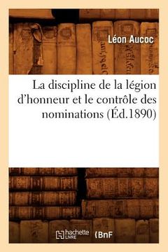 portada La Discipline de la Légion d'Honneur Et Le Contrôle Des Nominations (Éd.1890) (en Francés)