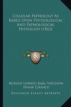 portada cellular pathology as based upon physiological and pathological histology (1863) (in English)