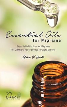 portada Essential Oils for Migraine: Essential Oil Recipes for Migraine for Diffusers, Roller Bottles, Inhalers & More. (en Inglés)