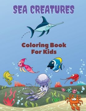 portada Sea Creatures Coloring Book For Kids: Sea Creatures Coloring Book: Sea Life Coloring Book, For Kids Ages 4-8, Ocean Animals, Sea Creatures & Underwate (en Inglés)