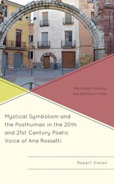 portada Mystical Symbolism and the Posthuman in the 20th and 21st Century Poetic Voice of Ana Rossetti: The Purple Gladiolus and the Mystic's Map (en Inglés)