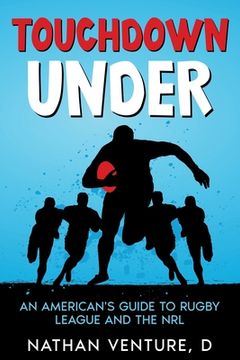 portada Touchdown Under: An American's Guide to Rugby League and the NRL (en Inglés)