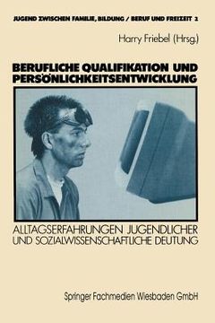 portada Berufliche Qualifikation Und Persönlichkeitsentwicklung: Alltagserfahrungen Jugendlicher Und Sozialwissenschaftliche Deutung (in German)