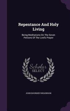 portada Repentance And Holy Living: Being Meditations On The Seven Petiions Of The Lord's Prayer (en Inglés)