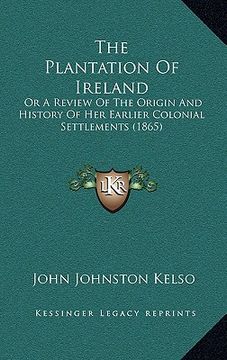 portada the plantation of ireland: or a review of the origin and history of her earlier colonial settlements (1865) (en Inglés)