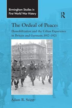 portada The Ordeal of Peace: Demobilization and the Urban Experience in Britain and Germany, 1917–1921 (Routledge Studies in First World war History) (in English)