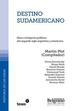 portada Destino sudamericano: Ideas e imágenes políticas del segundo siglo argentino y americano