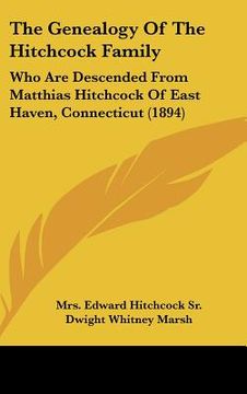 portada the genealogy of the hitchcock family: who are descended from matthias hitchcock of east haven, connecticut (1894) (en Inglés)