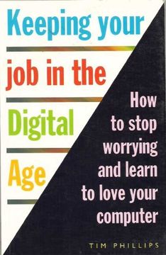 portada Keeping Your job in the Digital age how to Stop Worrying and Learn to Love Your Computer