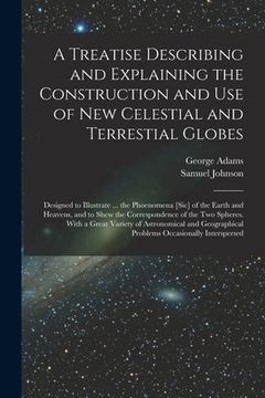 portada A Treatise Describing and Explaining the Construction and Use of New Celestial and Terrestial Globes; Designed to Illustrate ... the Phoenomena [sic] (in English)