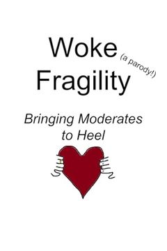 portada Woke Fragility (a parody!): Bringing Moderates to Heel (en Inglés)