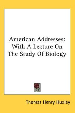 portada american addresses: with a lecture on the study of biology