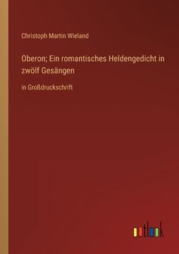 portada Oberon; Ein romantisches Heldengedicht in zwölf Gesängen: in Großdruckschrift (in German)