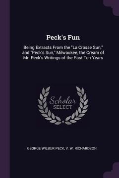 portada Peck's Fun: Being Extracts From the "La Crosse Sun," and "Peck's Sun," Milwaukee, the Cream of Mr. Peck's Writings of the Past Ten (in English)