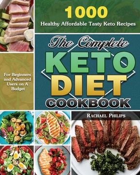 portada The Complete Keto Diet Cookbook: 1000 Healthy Affordable Tasty Keto Recipes for Beginners and Advanced Users on A Budget (en Inglés)