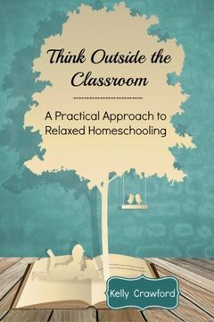 portada Think Outside the Classroom: A Practical Approach to Relaxed Homeschooling (en Inglés)