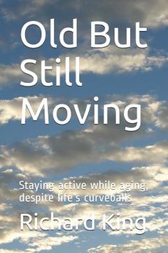 portada Old But Still Moving: Staying Active While Aging, Despite Life's Curveballs (in English)