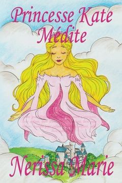 portada Princesse Kate Médite (Livre pour Enfants sur la Méditation Consciente, livre enfant, livre jeunesse, conte enfant, livre pour enfant, histoire pour enfant, livre bébé, enfant, bébé, livre enfant)