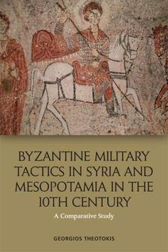 portada Byzantine Military Tactics in Syria and Mesopotamia in the 10Th Century: A Comparative Study (en Inglés)