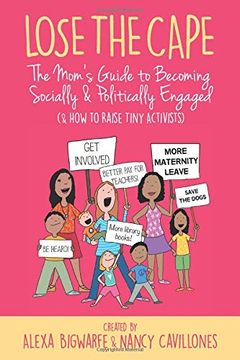 portada Lose the Cape: The Mom's Guide to Becoming Socially & Politically Engaged (& how to Raise Tiny Activists) (en Inglés)