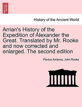portada arrian's history of the expedition of alexander the great. translated by mr. rooke and now corrected and enlarged. the second edition (en Inglés)