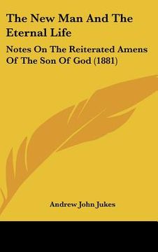 portada the new man and the eternal life: notes on the reiterated amens of the son of god (1881)