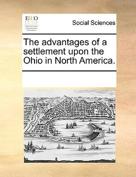 portada the advantages of a settlement upon the ohio in north america. (en Inglés)