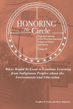 portada Honoring the Circle: Ongoing Learning from American Indians on Politics and Society, Volume IV: What Would Be Good to Continue Learning fro (en Inglés)