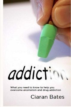 portada Addiction: What you need to know to help you overcome alcoholism and drug addiction