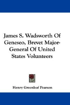 portada james s. wadsworth of geneseo, brevet major-general of united states volunteers