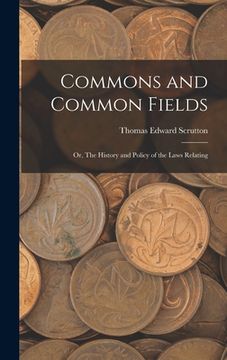 portada Commons and Common Fields: Or, The History and Policy of the Laws Relating