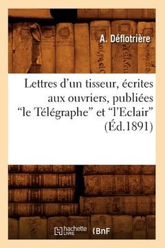 portada Lettres d'Un Tisseur, Écrites Aux Ouvriers, Publiées Le Télégraphe Et l'Eclair (Éd.1891) (en Francés)