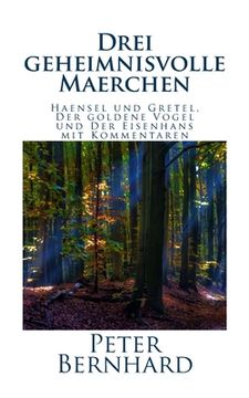 portada Drei geheimnisvolle Maerchen: Haensel und Gretel, Der goldene Vogel und Der Eisenhans mit Kommentaren (en Alemán)