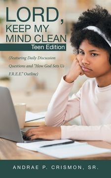 portada Lord, Keep My Mind Clean: Teen Edition: (Featuring Daily Discussion Questions and "How God Sets Us F.R.E.E." Outline) (en Inglés)