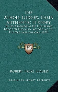 portada the atholl lodges, their authentic history: being a memorial of the grand lodge of england, according to the old institutions (1879) (in English)