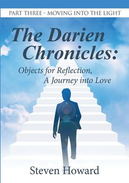 portada The Darien Chronicles: Objects for Reflection, A Journey into Love: Part Three-Moving Into the Light (en Inglés)