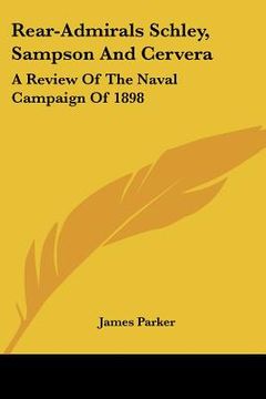 portada rear-admirals schley, sampson and cervera: a review of the naval campaign of 1898 (en Inglés)
