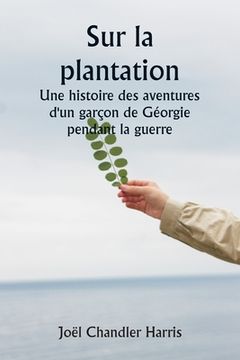 portada Sur la plantation Une histoire des aventures d'un garçon de Géorgie pendant la guerre (en Francés)
