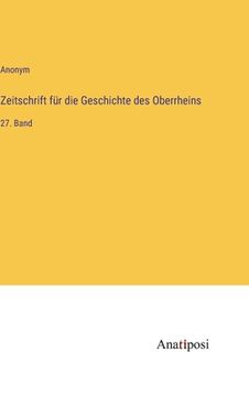 portada Zeitschrift für die Geschichte des Oberrheins: 27. Band (en Alemán)