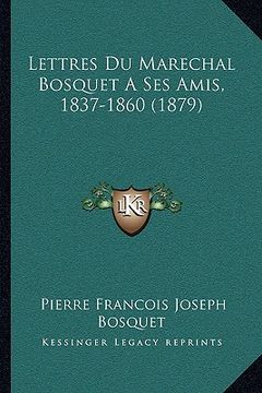 portada Lettres Du Marechal Bosquet A Ses Amis, 1837-1860 (1879) (en Francés)
