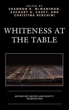 portada Whiteness at the Table: Antiracism, Racism, and Identity in Education (Race and Education in the Twenty-First Century) (en Inglés)