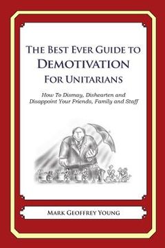 portada The Best Ever Guide to Demotivation for Unitarians: How To Dismay, Dishearten and Disappoint Your Friends, Family and Staff (in English)