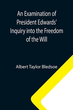 portada An Examination of President Edwards' Inquiry into the Freedom of the Will