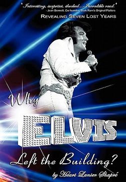 portada why elvis left the building: revealing seven lost years the child the man the truth (en Inglés)
