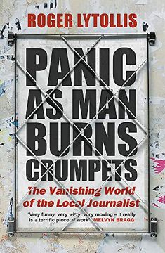 portada Panic as Man Burns Crumpets: The Vanishing World of the Local Journalist (en Inglés)