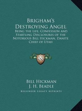 portada brigham's destroying angel: being the life, confession and startling disclosures of the notorious bill hickman, danite chief of utah (en Inglés)