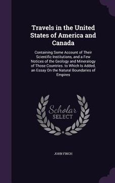 portada Travels in the United States of America and Canada: Containing Some Account of Their Scientific Institutions, and a Few Notices of the Geology and Min (en Inglés)