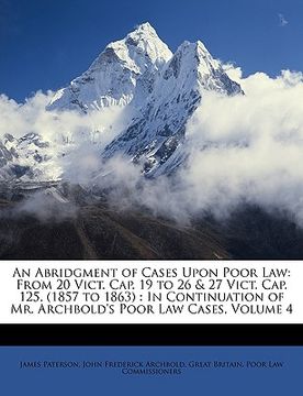 portada an  abridgment of cases upon poor law: from 20 vict. cap. 19 to 26 & 27 vict. cap. 125, (1857 to 1863): in continuation of mr. archbold's poor law cas