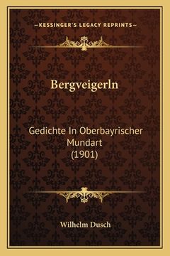 portada Bergveigerln: Gedichte In Oberbayrischer Mundart (1901)