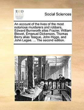 portada an account of the lives of the most notorious murderers and robbers, edward burnworth alias frazier, william blewet, emanuel dickenson, thomas berry (en Inglés)